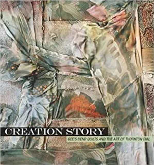 Creation Story: Gee's Bend Quilts and the Art of Thornton Dial