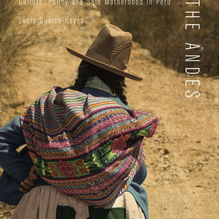 Changing Birth in the Andes: Culture, Policy, and Safe Motherhood in Peru