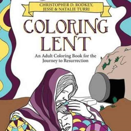 Coloring Lent: An Adult Coloring Book for the Journey to Resurrection