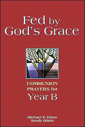 Fed by Gods Grace Year B Communion Prayers for Year B