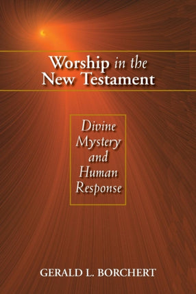 Worship in the New Testament Divine Mystery and Human Response