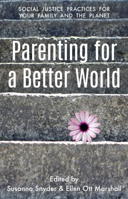 Parenting for a Better World: Justice Practices for Your Family and the Planet