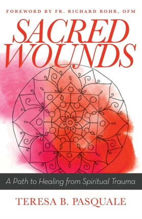 Sacred Wounds A Path to Healing from Spiritual Trauma
