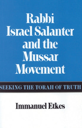 Rabbi Israel Salanter and the Mussar Movement: Seeking the Torah of Truth