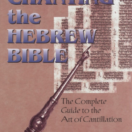 Chanting the Hebrew Bible: The Complete Guide to the Art of Cantillation