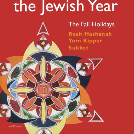 Celebrating the Jewish Year: The Fall Holidays: Rosh Hashanah, Yom Kippur, Sukkot