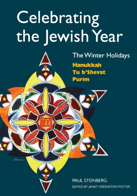 Celebrating the Jewish Year: The Winter Holidays: Hanukkah, Tu B'shevat, Purim