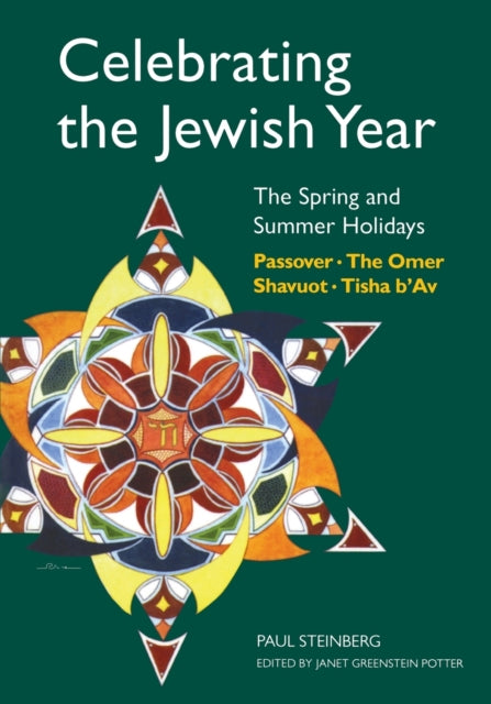 Celebrating the Jewish Year: The Spring and Summer Holidays: Passover, Shavuot, The Omer, Tisha B'Av