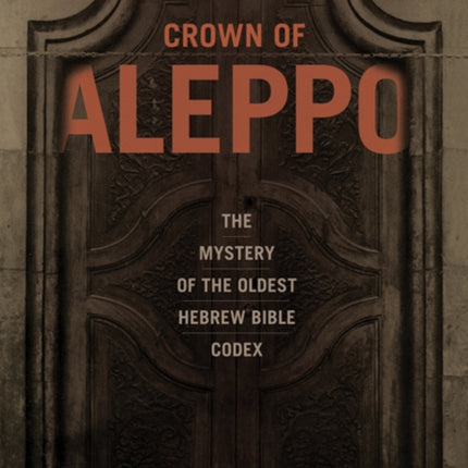 Crown of Aleppo: The Mystery of the Oldest Hebrew Bible Codex