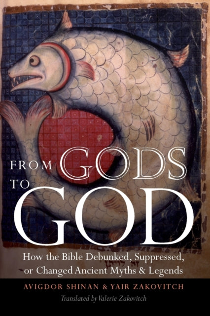 From Gods to God: How the Bible Debunked, Suppressed, or Changed Ancient Myths and Legends