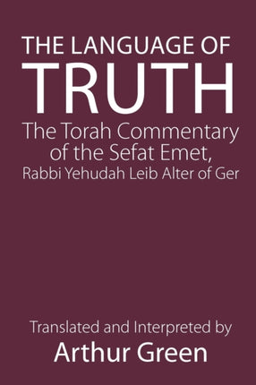 The Language of Truth: The Torah Commentary of the Sefat Emet