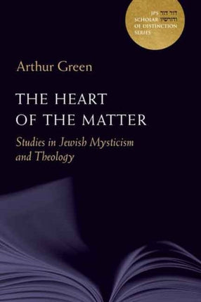 The Heart of the Matter: Studies in Jewish Mysticism and Theology