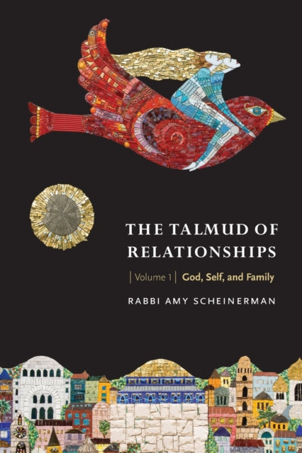 The Talmud of Relationships, Volume 1: God, Self, and Family