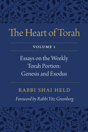 The Heart of Torah, Volume 1: Essays on the Weekly Torah Portion: Genesis and Exodus