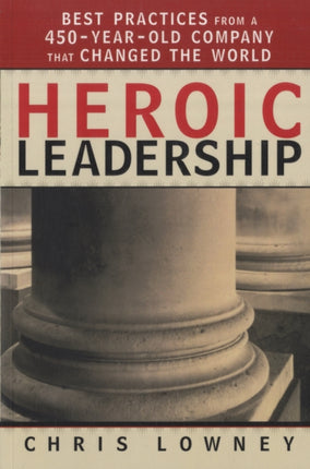 Heroic Leadership: Best Practices from a 450 Year Old Company That Changed the World