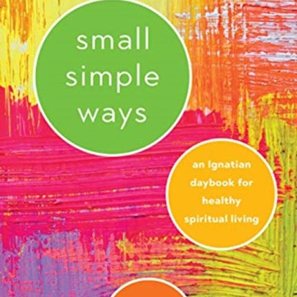 Small Simple Ways An Ignatian Daybook for Healthy