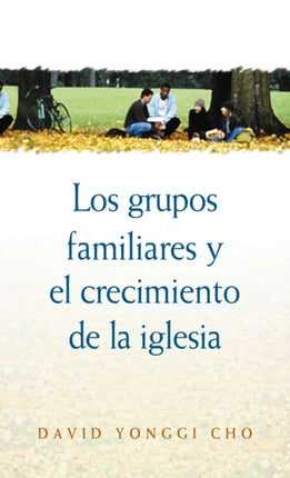 Grupos Familiares Y El Crecimiento De La Iglesia