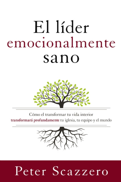 El Líder Emocionalmente Sano: Cómo Transformar Tu Vida Interior Transformará Profundamente Tu Iglesia, Tu Equipo Y El Mundo