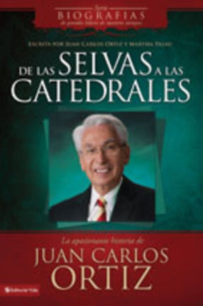 de Las Selvas a Las Catedrales: La Apasionante Historia de Juan Carlos Ortiz