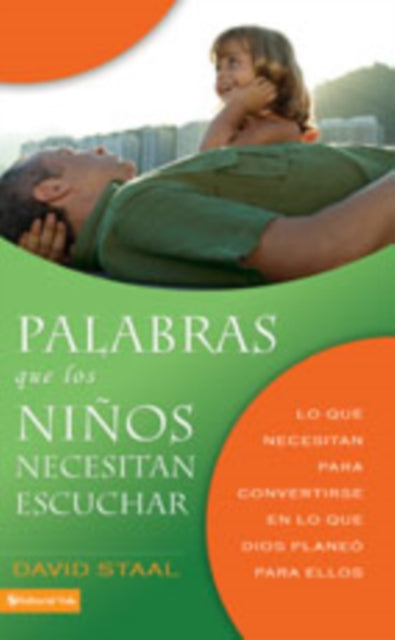 Palabras Que Los Niños Necesitan Escuchar: Lo Que Necesitan Para Convertirse En Lo Que Dios Planeó Para Ellos