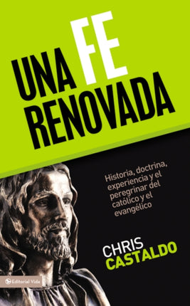 Una Fe Renovada: Historia, Doctrina, Experiencia Y El Peregrinar del Católico Y El Evangélico