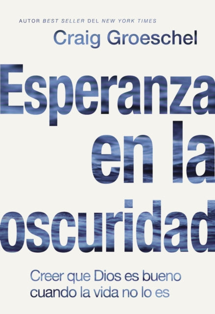 Esperanza En La Oscuridad: Creer Que Dios Es Bueno Cuando La Vida No Lo Es