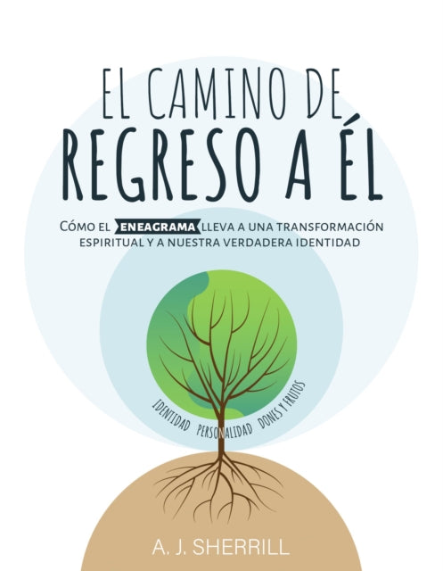 El Camino de Regreso a Él: Cómo El Eneagrama Nos Dirige Hacia La Transformación Espiritual Y a Nuestra Verdadera Identidad