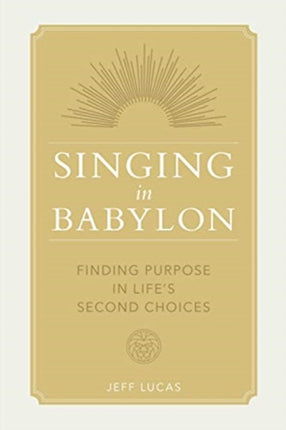 Singing in Babylon: Finding Purpose in Life's Second Choices