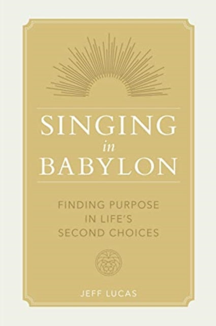 Singing in Babylon: Finding Purpose in Life's Second Choices