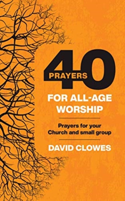 40 Prayers for All-Age Worship: Prayers for your Church and small group