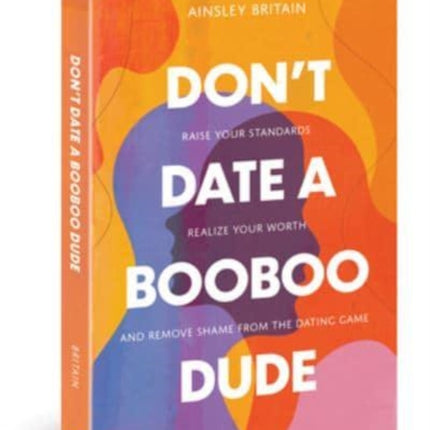 Don't Date a Booboo Dude: Raise Your Standards, Realize Your Worth, and Remove Shame from the Dating Game