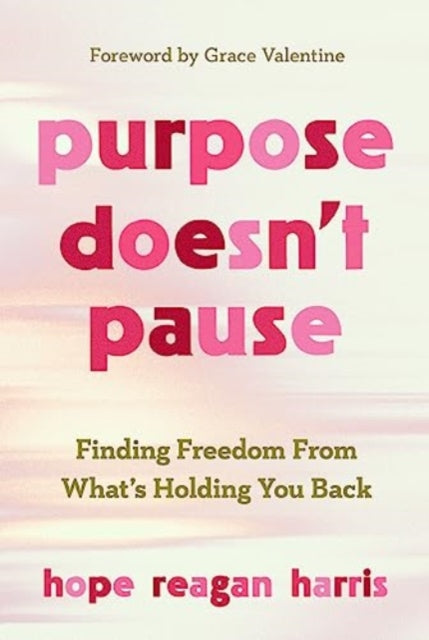 Purpose Doesn't Pause: Finding Freedom from What's Holding You Back