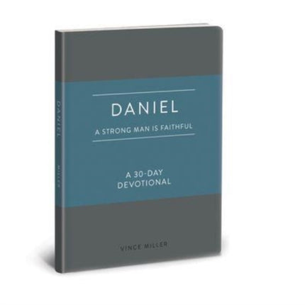 Daniel: A Strong Man Is Faithful: A 30-Day Devotional