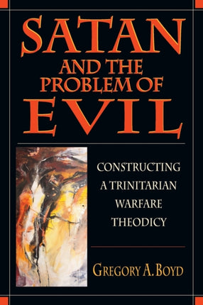 Satan and the Problem of Evil  Constructing a Trinitarian Warfare Theodicy