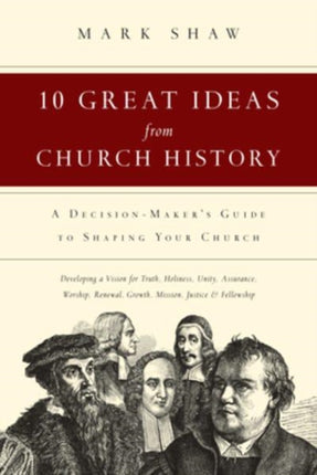 10 Great Ideas from Church History – A Decision–Maker`s Guide to Shaping Your Church