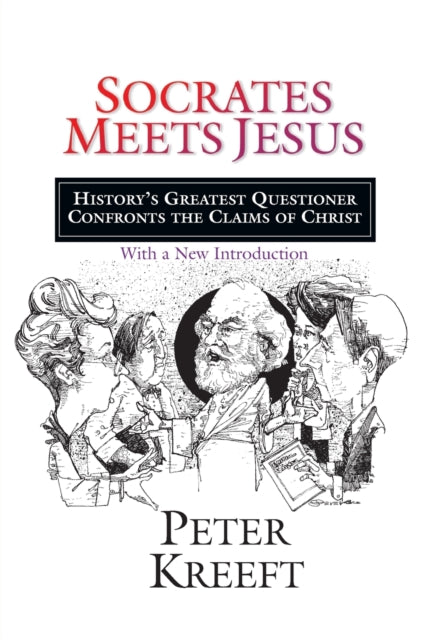 Socrates Meets Jesus  Historys Greatest Questioner Confronts the Claims of Christ