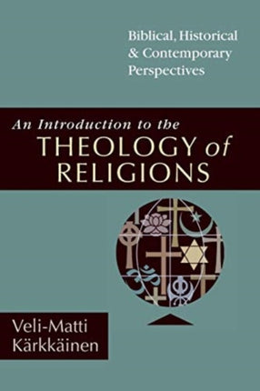 An Introduction to the Theology of Religions – Biblical, Historical & Contemporary Perspectives