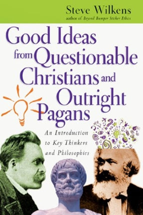 Good Ideas from Questionable Christians and Outr – An Introduction to Key Thinkers and Philosophies