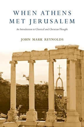 When Athens Met Jerusalem  An Introduction to Classical and Christian Thought
