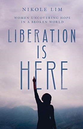 Liberation Is Here  Women Uncovering Hope in a Broken World