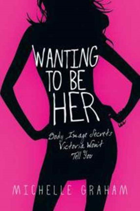 Wanting to Be Her  Body Image Secrets Victoria