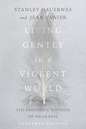 Living Gently in a Violent World  The Prophetic Witness of Weakness