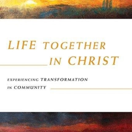 Life Together in Christ – Experiencing Transformation in Community