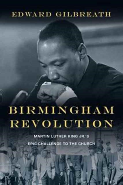 Birmingham Revolution – Martin Luther King Jr.`s Epic Challenge to the Church