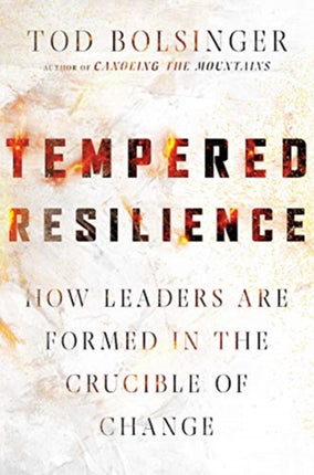 Tempered Resilience – How Leaders Are Formed in the Crucible of Change