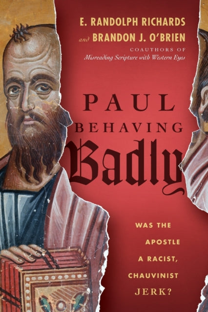 Paul Behaving Badly – Was the Apostle a Racist, Chauvinist Jerk?