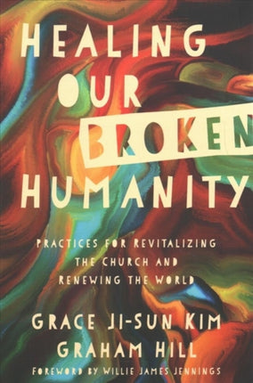 Healing Our Broken Humanity – Practices for Revitalizing the Church and Renewing the World