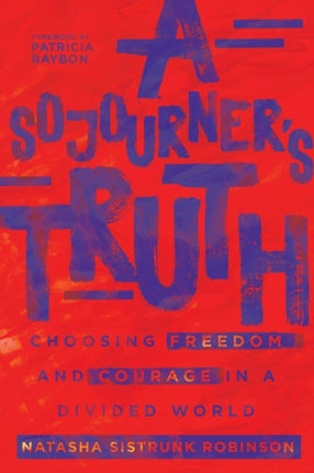 A Sojourner`s Truth – Choosing Freedom and Courage in a Divided World