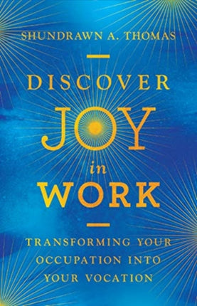 Discover Joy in Work – Transforming Your Occupation into Your Vocation