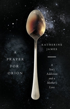A Prayer for Orion  A Sons Addiction and a